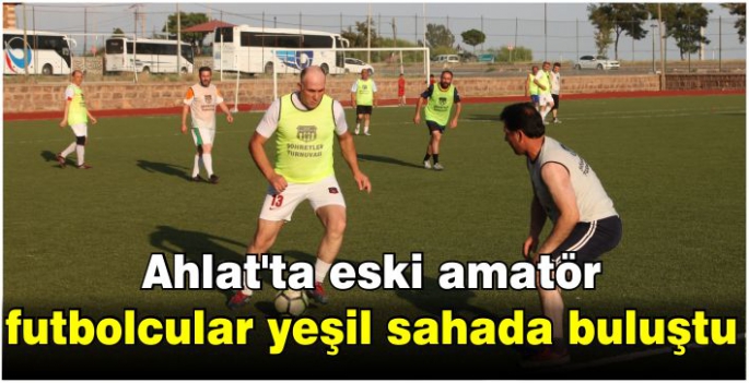 Ahlat'ta eski amatör futbolcular yeşil sahada buluştu