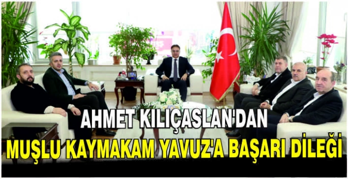 Ahmet Kılıçaslan'dan Muşlu Kaymakam Yavuz'a başarı dileği