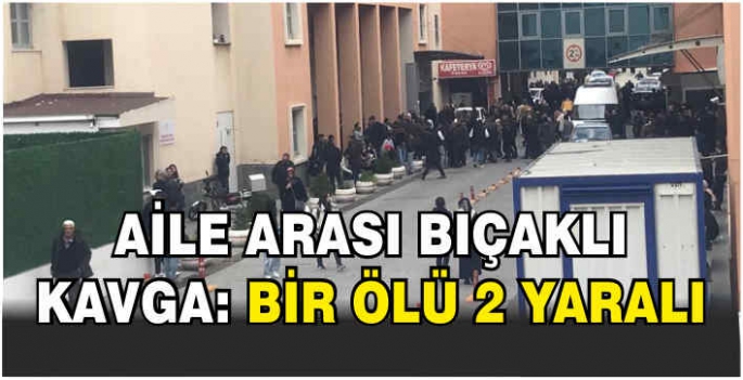 Aile arası bıçaklı kavga: Bir ölü 2 yaralı