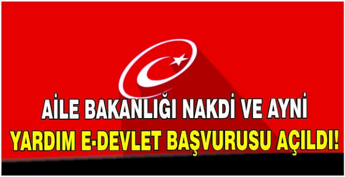 Aile Bakanlığı Nakdi ve Ayni Yardım e-Devlet başvurusu açıldı! 