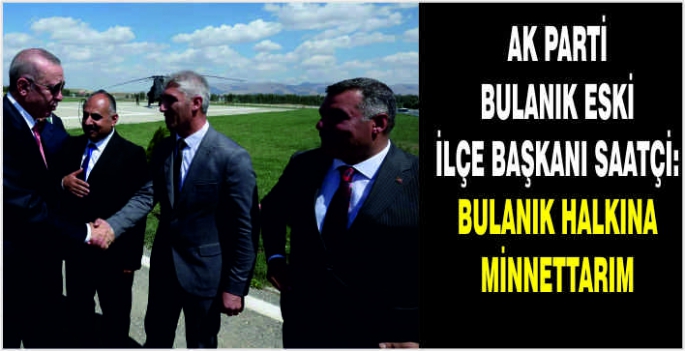 AK Parti Bulanık Eski İlçe Başkanı Saatçi: Bulanık halkına minnettarım