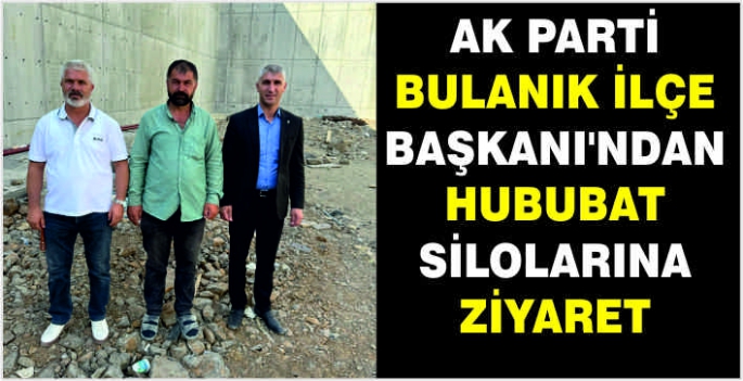 AK Parti Bulanık İlçe Başkanı'ndan hububat silolarına ziyaret