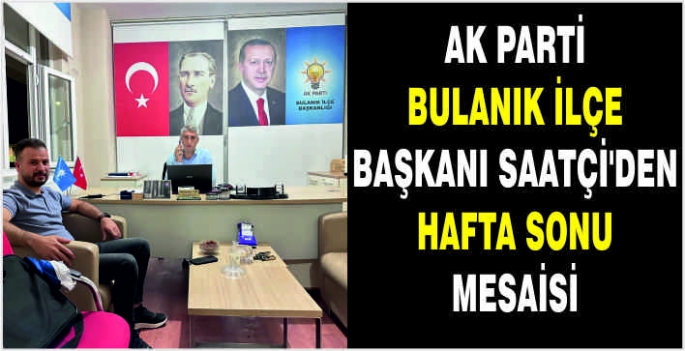 AK Parti Bulanık İlçe Başkanı Saatçi'den hafta sonu mesaisi