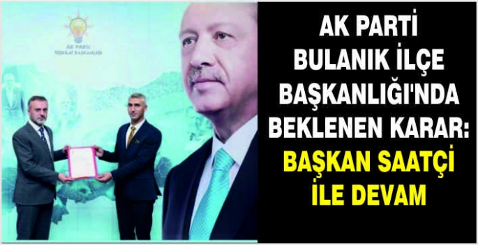 Ak Parti Bulanık İlçe Başkanlığı'nda beklenen karar: Başkan Saatçi ile devam