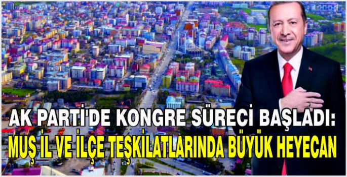 AK Parti’de kongre süreci başladı: Muş İl ve ilçe teşkilatlarında büyük heyecan