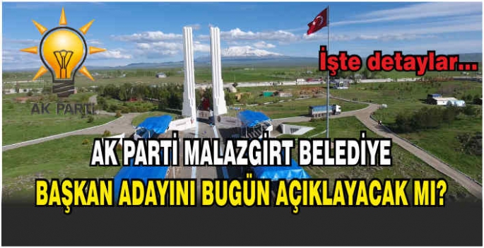 AK Parti Malazgirt Belediye Başkan Adayını bugün açıklayacak mı? İşte detaylar…