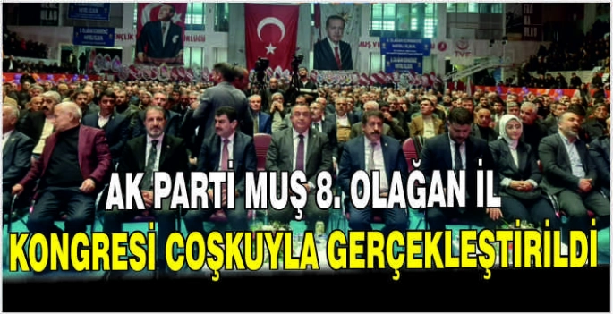 AK Parti Muş 8. Olağan İl Kongresi coşkuyla gerçekleştirildi