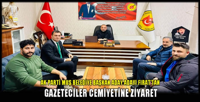 AK Parti Muş Belediye Başkan Aday Adayı Fırat’tan Gazeteciler Cemiyetine ziyaret