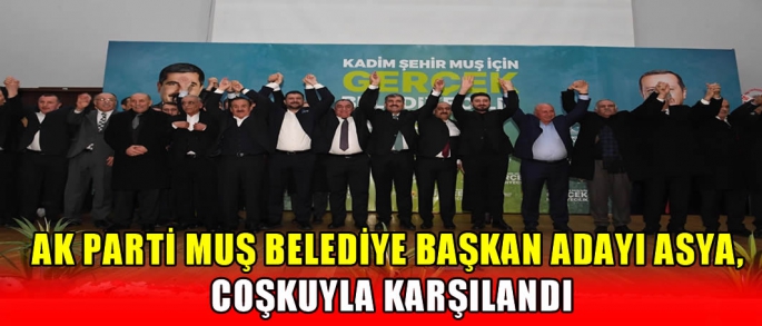 AK Parti Muş Belediye Başkan adayı Asya, coşkuyla karşılandı