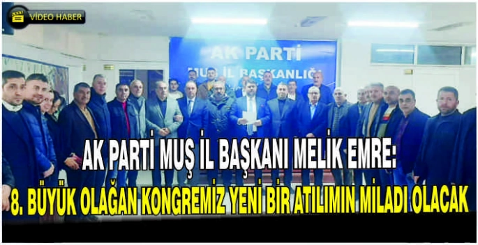 Ak Parti Muş İl Başkanı Melik Emre: 8. büyük olağan kongremiz yeni bir atılımın miladı olacak