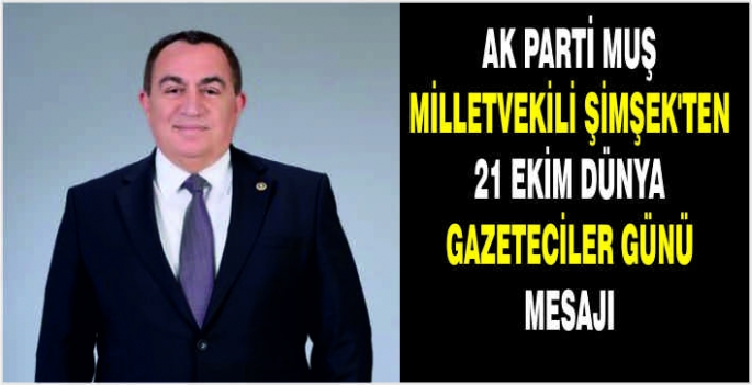 Ak Parti Muş Milletvekili Şimşek’ten 21 Ekim Dünya Gazeteciler Günü mesajı