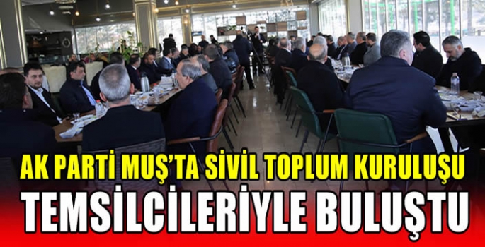 AK Parti Muş’ta Sivil Toplum Kuruluşu temsilcileriyle buluştu