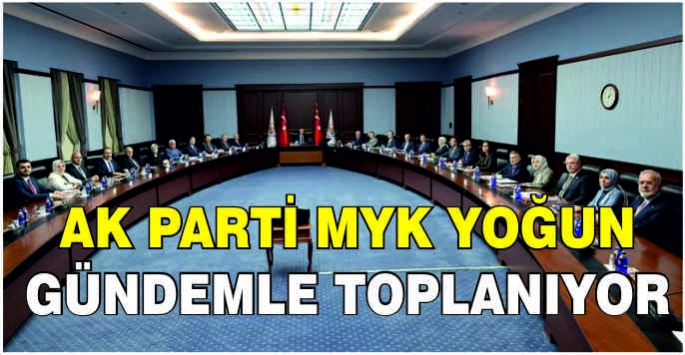 AK Parti MYK yoğun gündemle toplanıyor