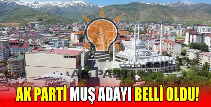 AK Parti'nin Muş Merkez adayı belli oldu