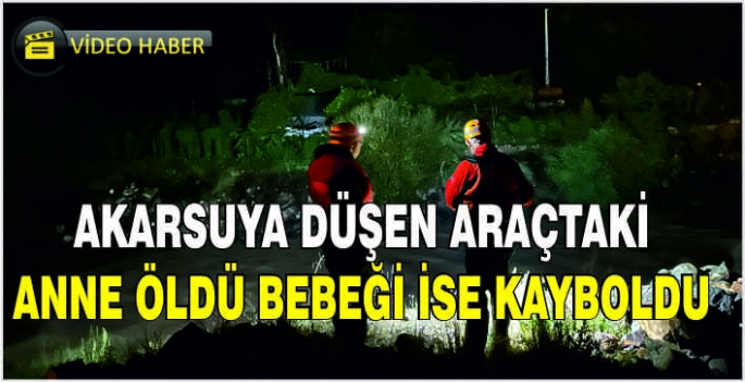 Akarsuya düşen araçtaki anne öldü bebeği ise kayboldu