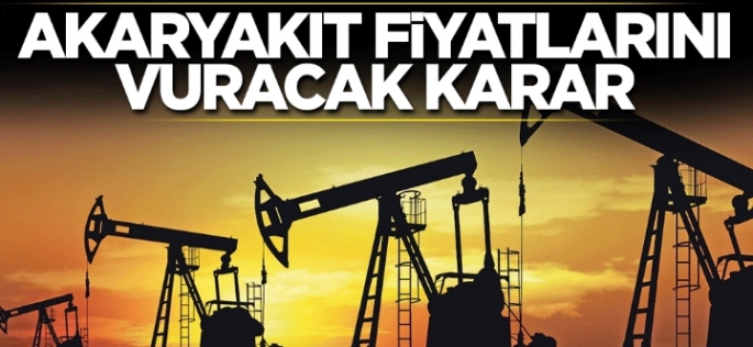 Akaryakıt fiyatlarını vuracak karar