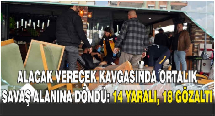 Alacak verecek kavgasında ortalık savaş alanına döndü: 14 yaralı, 18 gözaltı