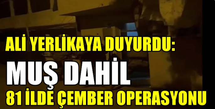 Ali Yerlikaya duyurdu! Muş dahil 81 ilde Çember Operasyonu