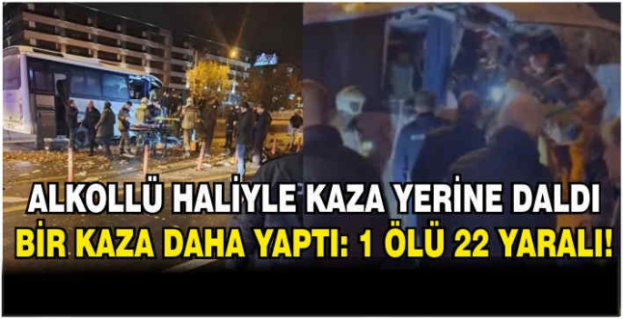 Alkollü Haliyle Kaza Yerine Daldı Bir Kaza Daha Yaptı: 1 Ölü 22 Yaralı!