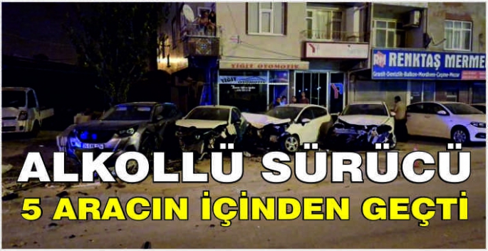 Alkollü sürücü 5 Aracın içinden geçti