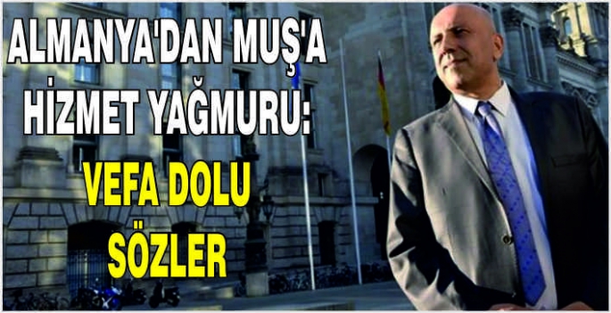 Almanya’dan Muş’a hizmet yağmuru: Vefa dolu sözler