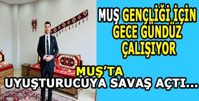 Alparslan Bingöl Muş gençliği için çalışıyor: Uyuşturucuya karşı gece gündüz savaşıyor