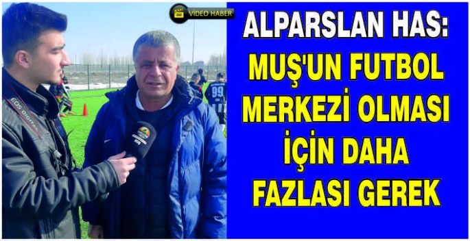 Alparslan Has: Muş’un futbol merkezi olması için daha fazlası gerek