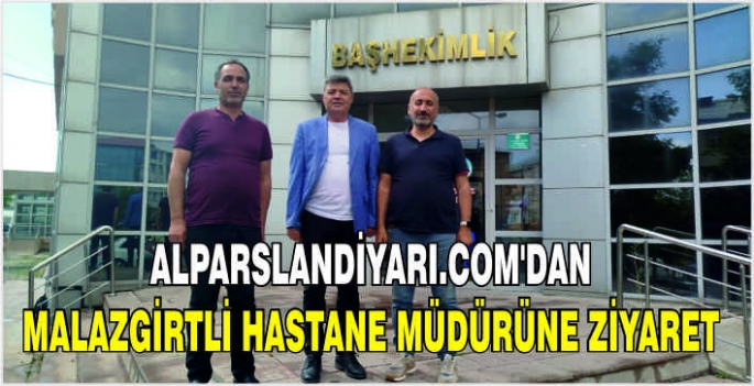 Alparslandiyarı.com’dan Malazgirtli hastane müdürüne ziyaret