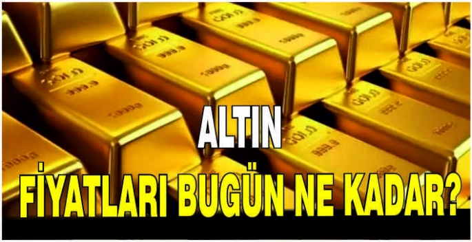 Altın fiyatları bugün ne kadar?