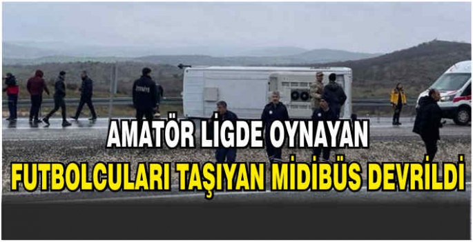     Amatör ligde oynayan futbolcuları taşıyan midibüs devrildi