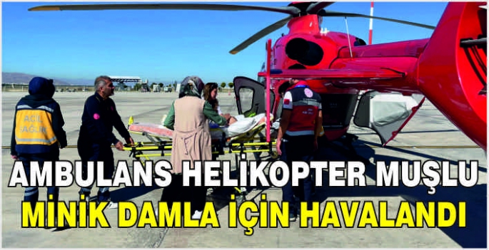 Ambulans Helikopter Muşlu minik Damla için havalandı