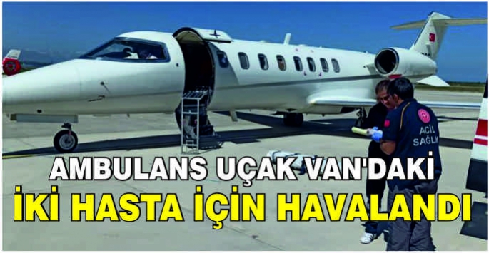 Ambulans uçak Van'daki iki hasta için havalandı