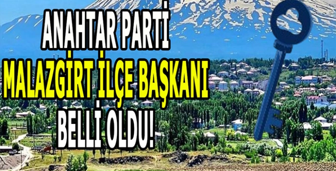 Anahtar Parti Malazgirt İlçe Başkanı belli oldu: Yıllardır ilçede siyaset yapıyor!