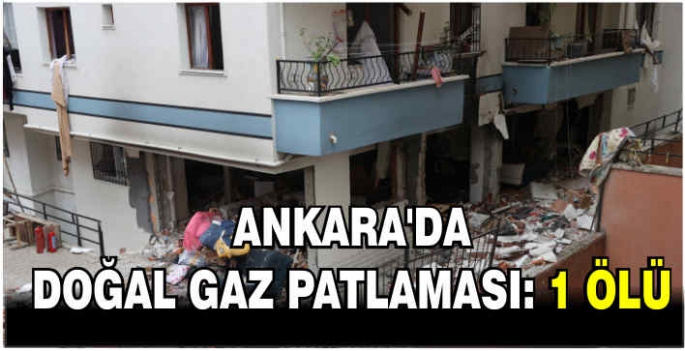 Ankara'da doğal gaz patlaması: 1 ölü