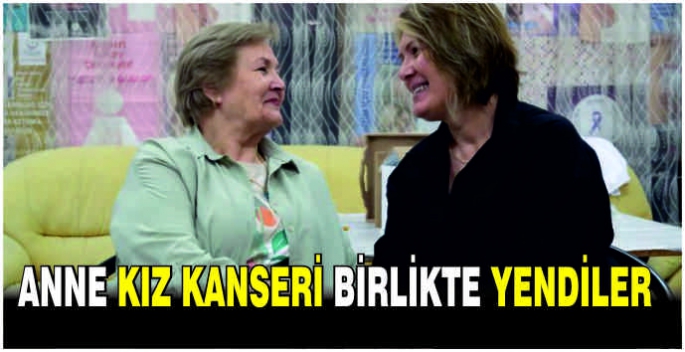 Anne kız kanseri birlikte yendiler