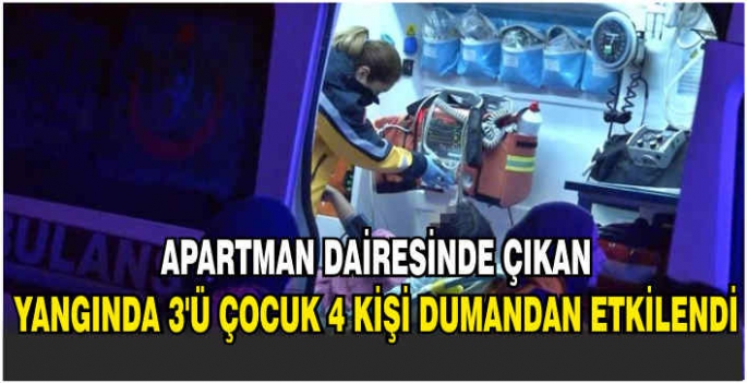 Apartman dairesinde çıkan yangında 3'ü çocuk 4 kişi dumandan etkilendi