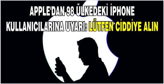 Apple'dan 98 ülkedeki iPhone kullanıcılarına uyarı: Lütfen ciddiye alın