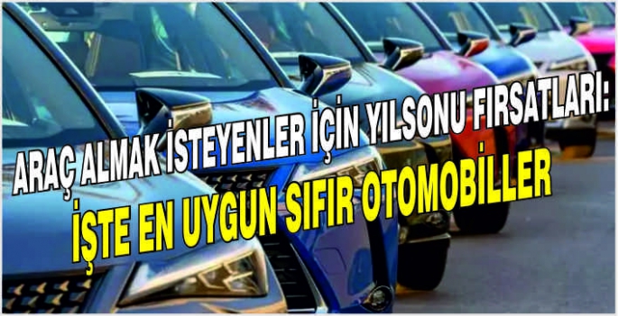 Araç almak isteyenler için yılsonu fırsatları: İşte en uygun sıfır otomobiller