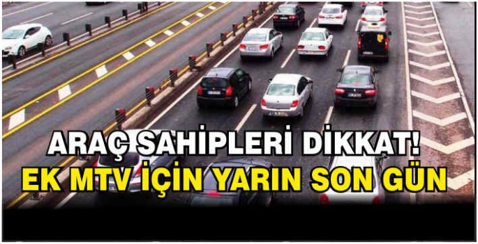 Araç sahipleri dikkat! Ek MTV için yarın son gün