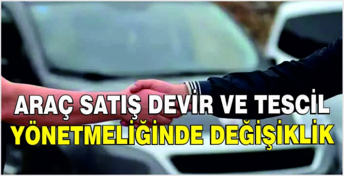 Araç satış devir ve tescil yönetmeliğinde değişiklik