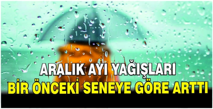 Aralık ayı yağışları bir önceki seneye göre arttı