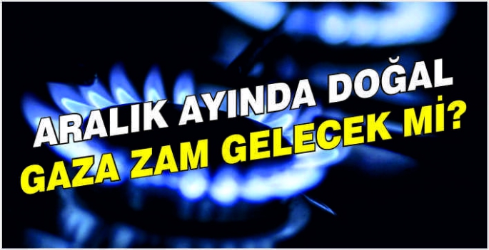 Aralık ayında doğal gaza zam gelecek mi?