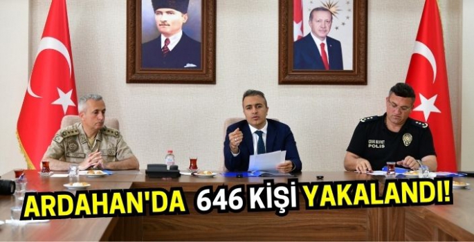 Ardahan'da  646 kişi yakalandı!