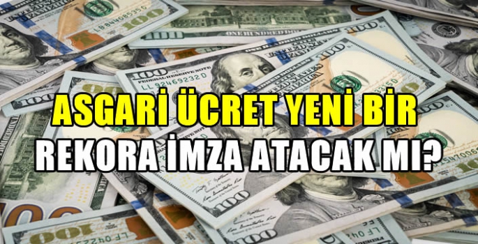 Asgari ücret yeni bir rekora imza atacak mı?