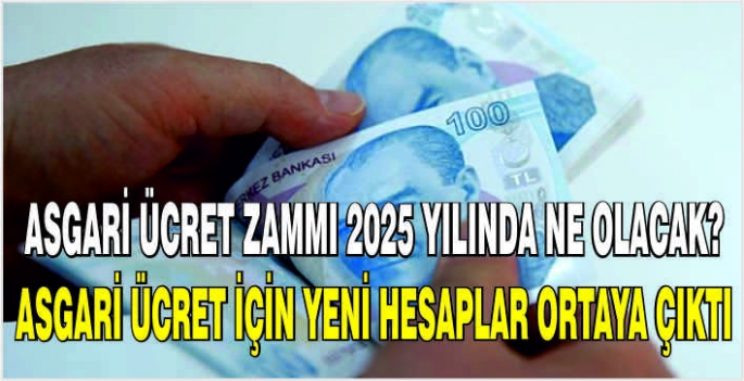 Asgari ücret zammı 2025 yılında ne olacak? Asgari ücret için yeni hesaplar ortaya çıktı