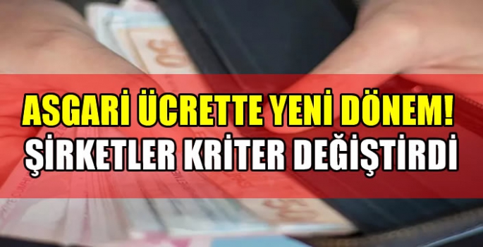 Asgari ücrette yeni dönem! Şirketler kriter değiştirdi