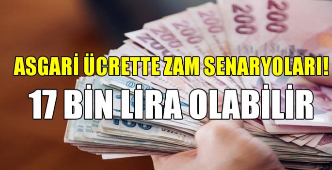 Asgari ücrette zam senaryoları! Zamlı maaş 17 bin lira olabilir