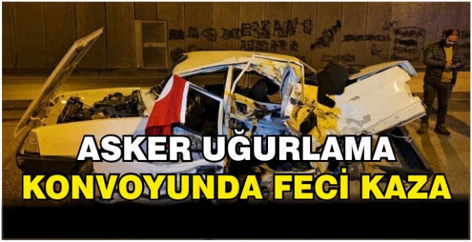 Asker uğurlama konvoyunda feci kaza