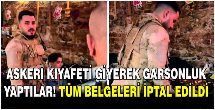  Askeri kıyafeti giyerek garsonluk yaptılar! Tüm belgeleri iptal edildi