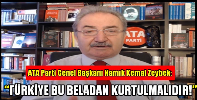 ATA Parti Genel Başkanı Namık Kemal Zeybek, sığınmacıları değerlendirdi: Türkiye bu beladan kurtulmalıdır!